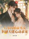 八零闪婚前男友,科研大佬心动求宠